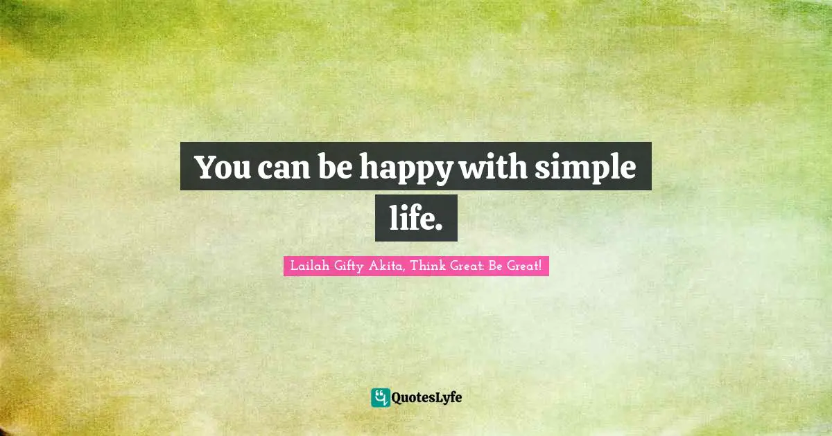 Wisdom Of Lailah Gifty Akita Quotes: "You can be happy with simple life."