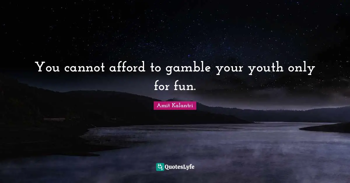Amit Kalantri Quotes: You cannot afford to gamble your youth only for fun.