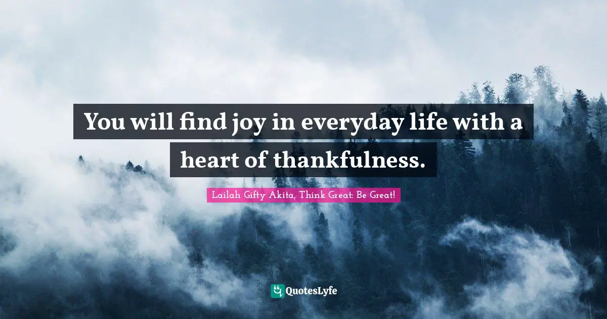You will find joy in everyday life with a heart of thankfulness.