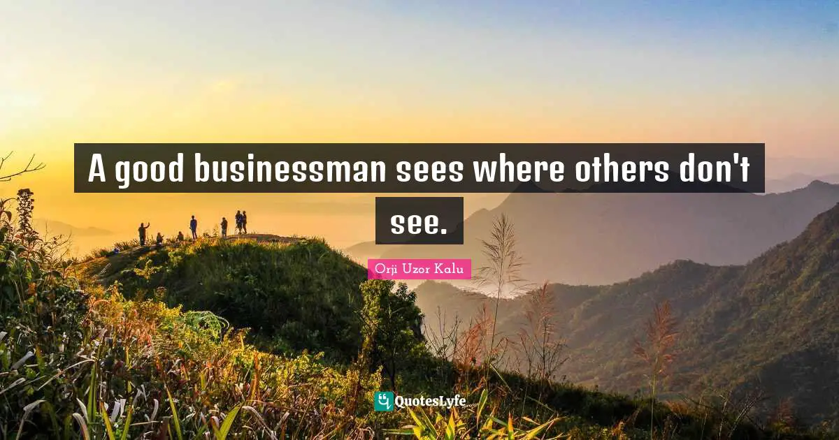 A good businessman sees where others don't see.