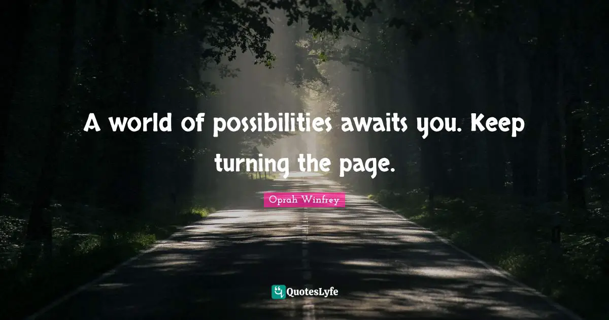 A world of possibilities awaits you. Keep turning the page.