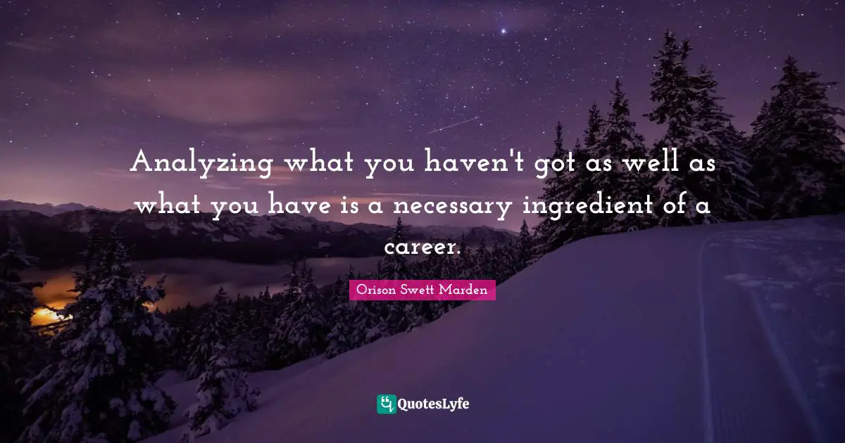 Analyzing Quotes: "Analyzing what you haven't got as well as what you have is a necessary ingredient of a career."