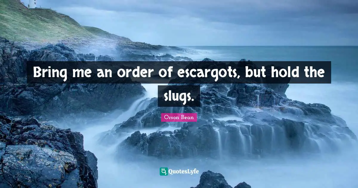 Bring me an order of escargots, but hold the slugs.