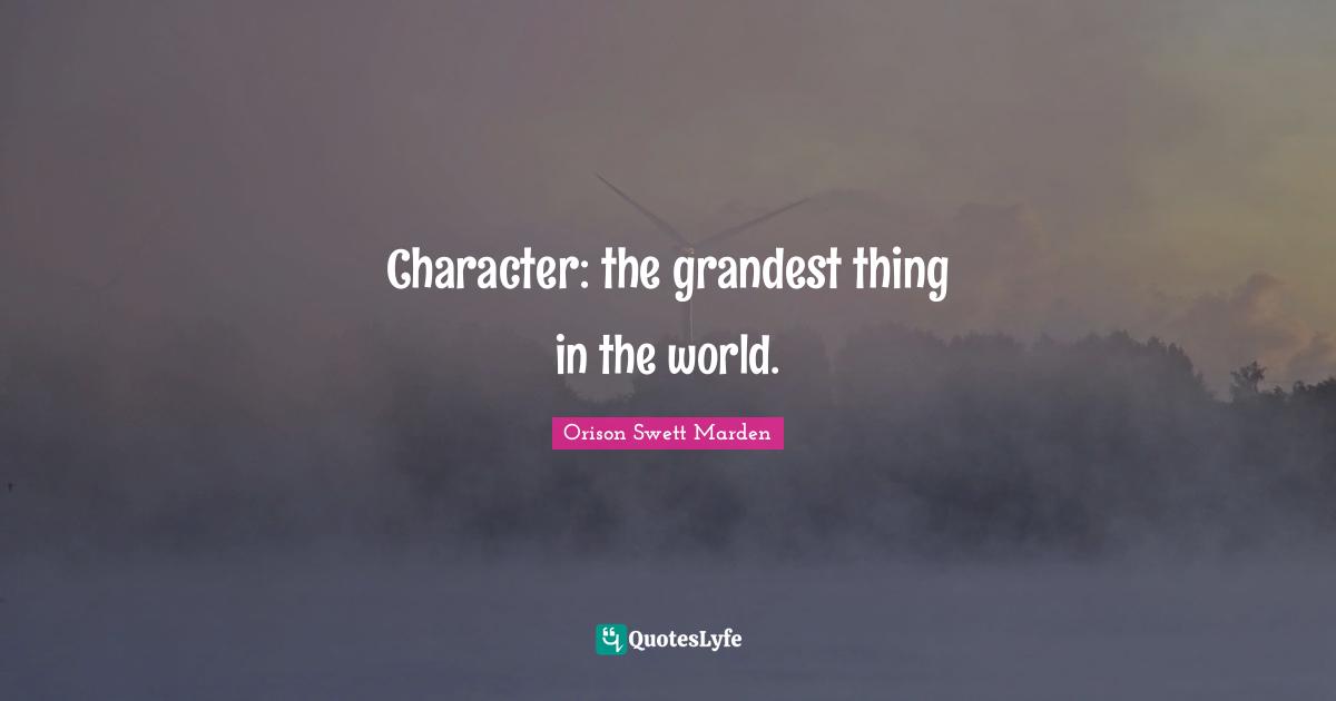 Character: the grandest thing in the world.