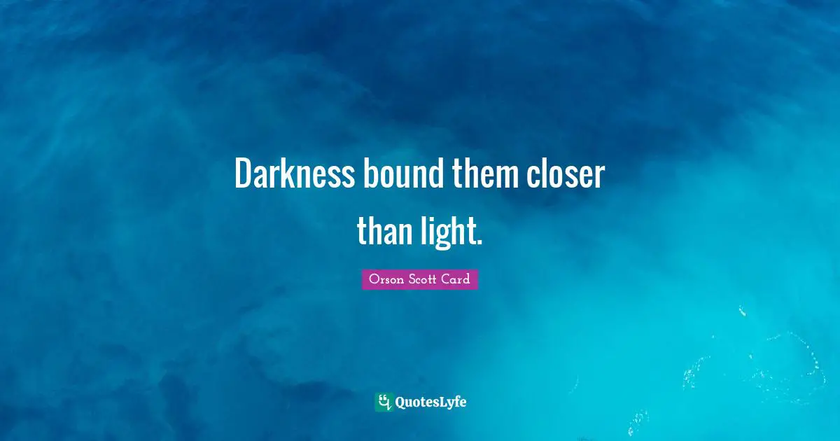 Darkness bound them closer than light.