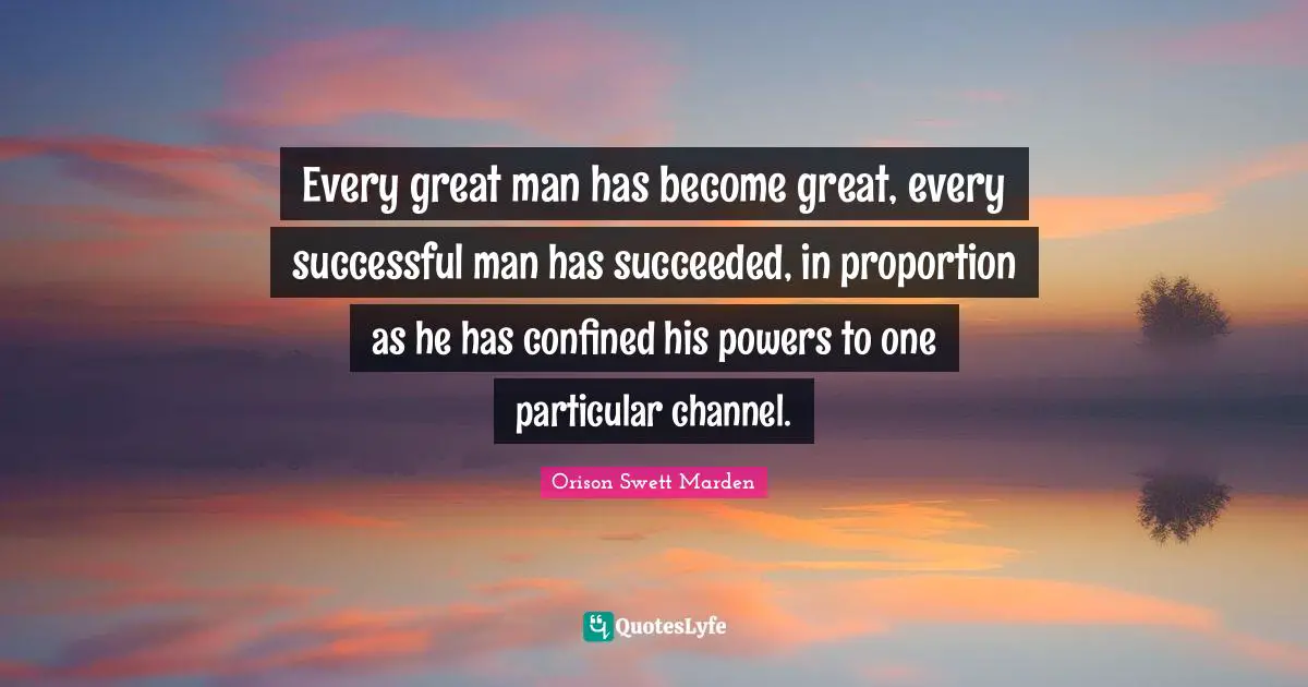 Confined Quotes: "Every great man has become great, every successful man has succeeded, in proportion as he has confined his powers to one particular channel."