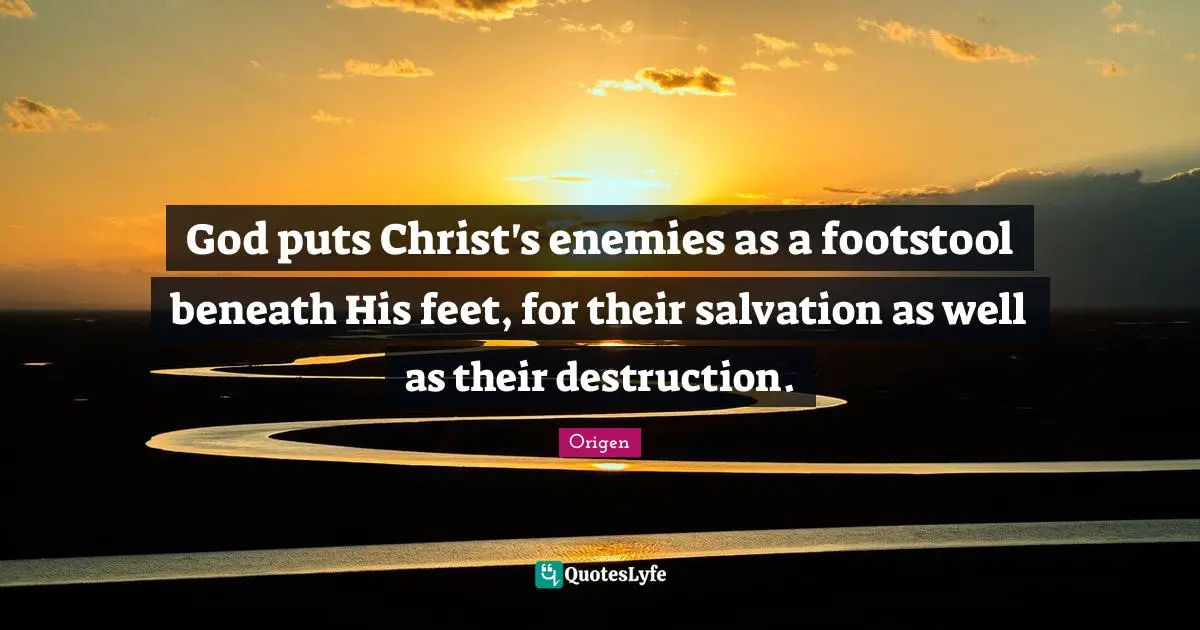 God puts Christ's enemies as a footstool beneath His feet, for their salvation as well as their destruction.