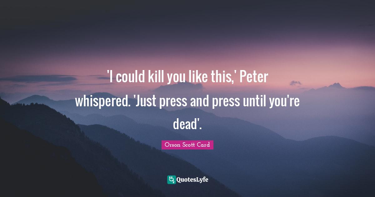 Ruthlessness Quotes: "'I could kill you like this,' Peter whispered. 'Just press and press until you're dead'."