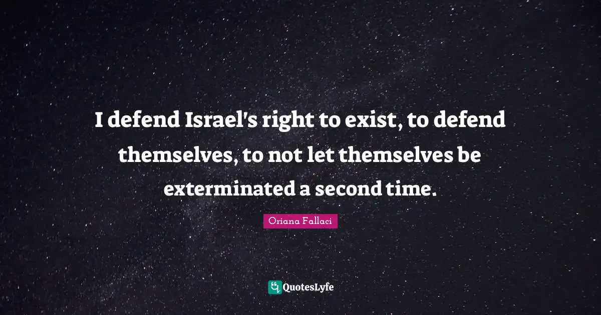 Oriana Fallaci Quotes: "I defend Israel's right to exist, to defend themselves, to not let themselves be exterminated a second time."