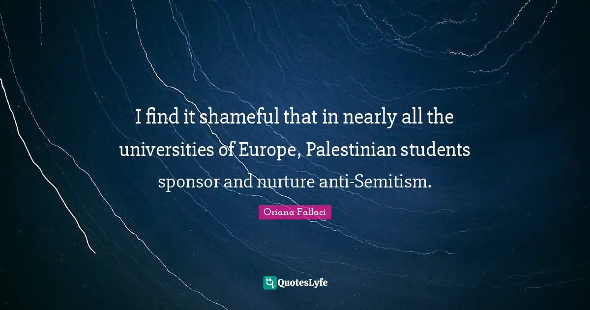 Palestinian Quotes: "I find it shameful that in nearly all the universities of Europe, Palestinian students sponsor and nurture anti-Semitism."