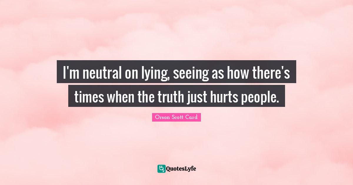 I'm neutral on lying, seeing as how there's times when the truth just hurts people.