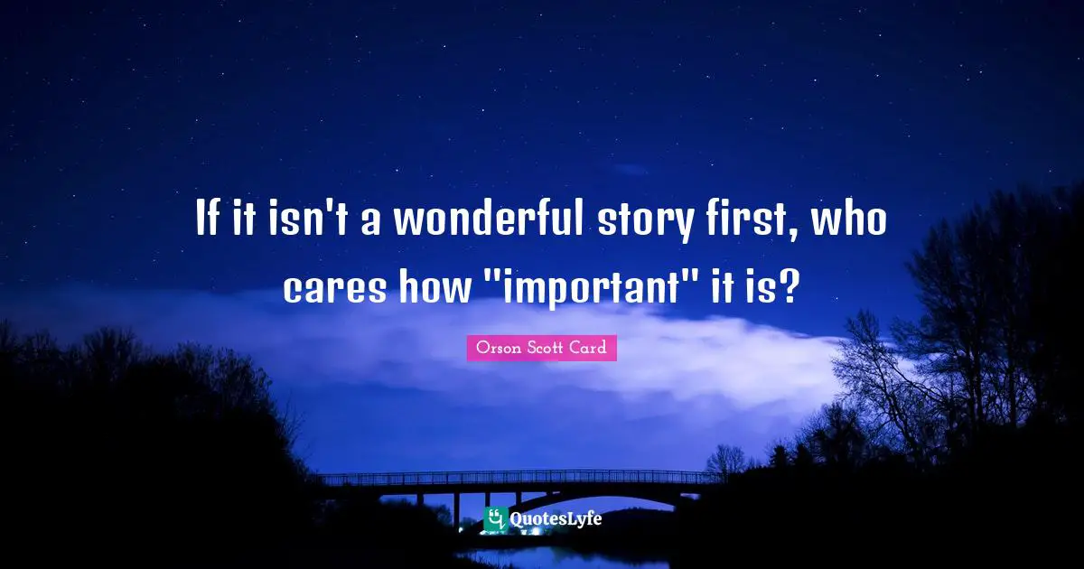 If it isn't a wonderful story first, who cares how "important" it is?