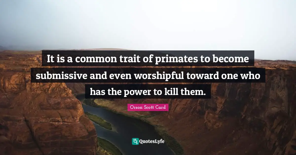 Primates Quotes: "It is a common trait of primates to become submissive and even worshipful toward one who has the power to kill them."