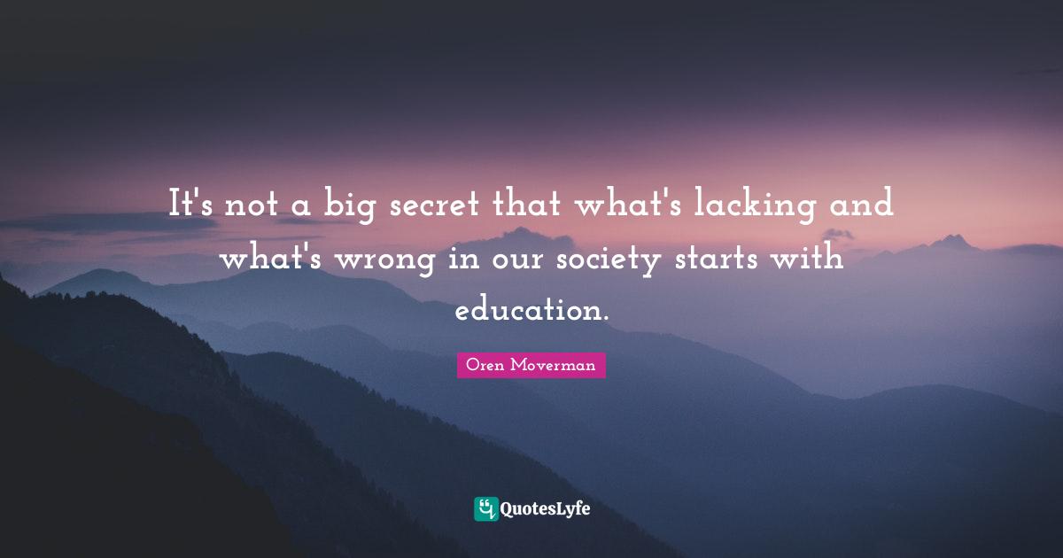 It's not a big secret that what's lacking and what's wrong in our society starts with education.