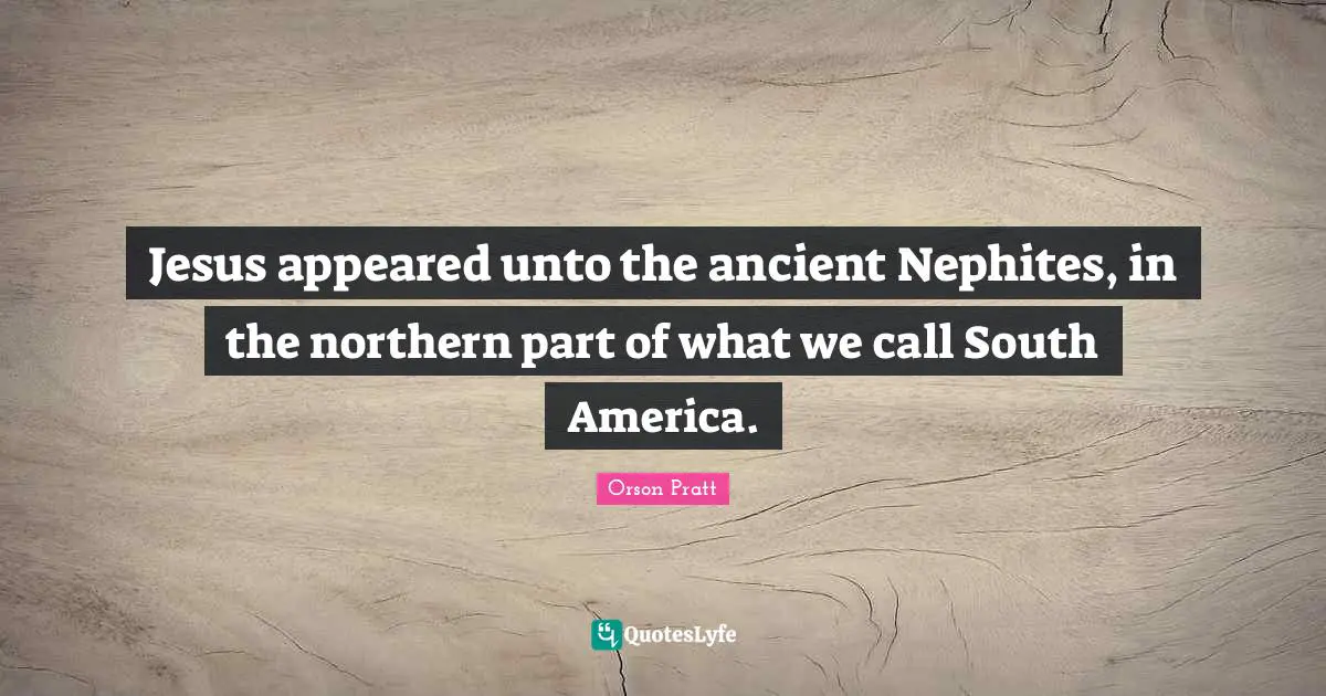 Jesus appeared unto the ancient Nephites, in the northern part of what we call South America.