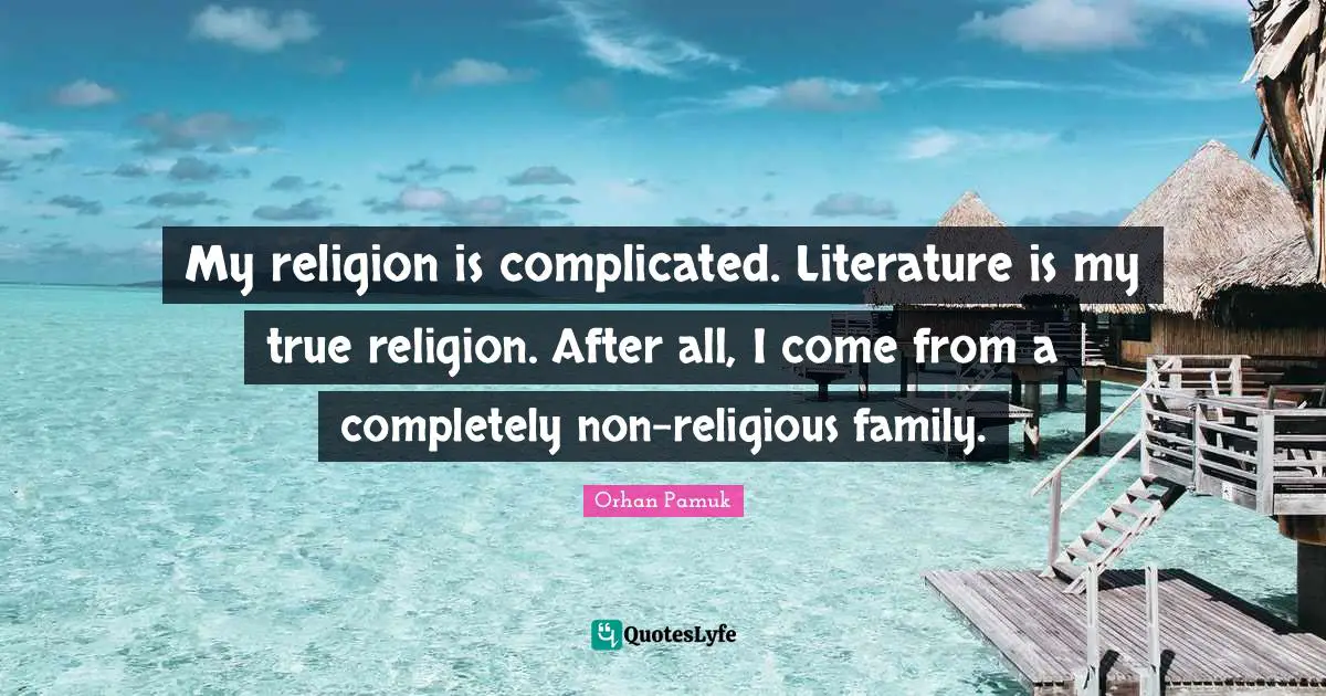 True Religion Quotes: "My religion is complicated. Literature is my true religion. After all, I come from a completely non-religious family."