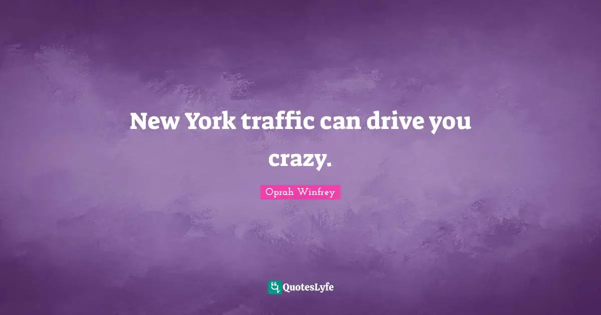 New York traffic can drive you crazy.