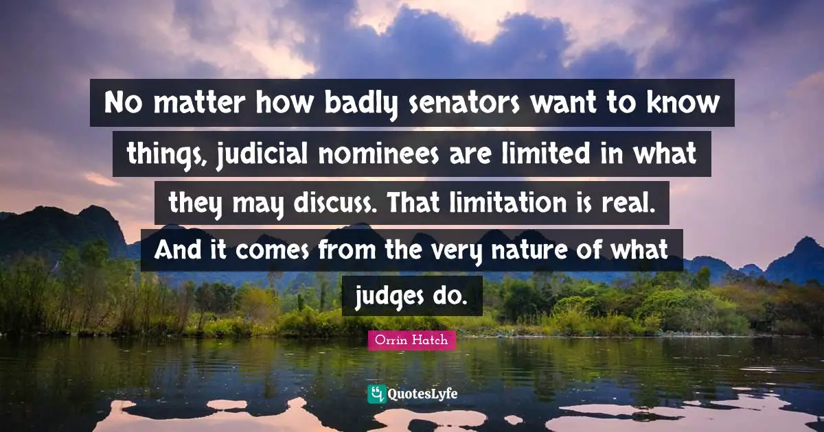 No matter how badly senators want to know things, judicial nominees are limited in what they may discuss. That limitation is real. And it comes from the very nature of what judges do.