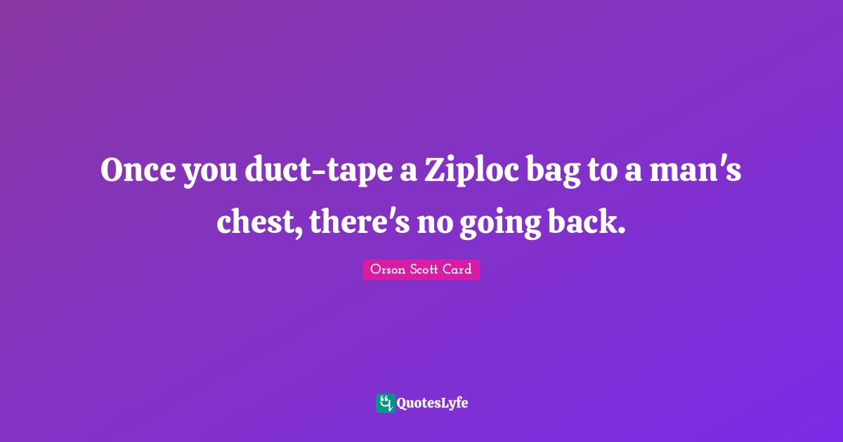 Once you duct-tape a Ziploc bag to a man's chest, there's no going back.