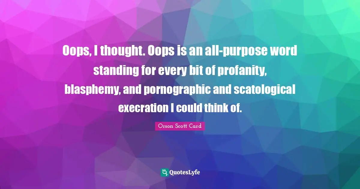 Oops, I thought. Oops is an all-purpose word standing for every bit of profanity, blasphemy, and pornographic and scatological execration I could think of.