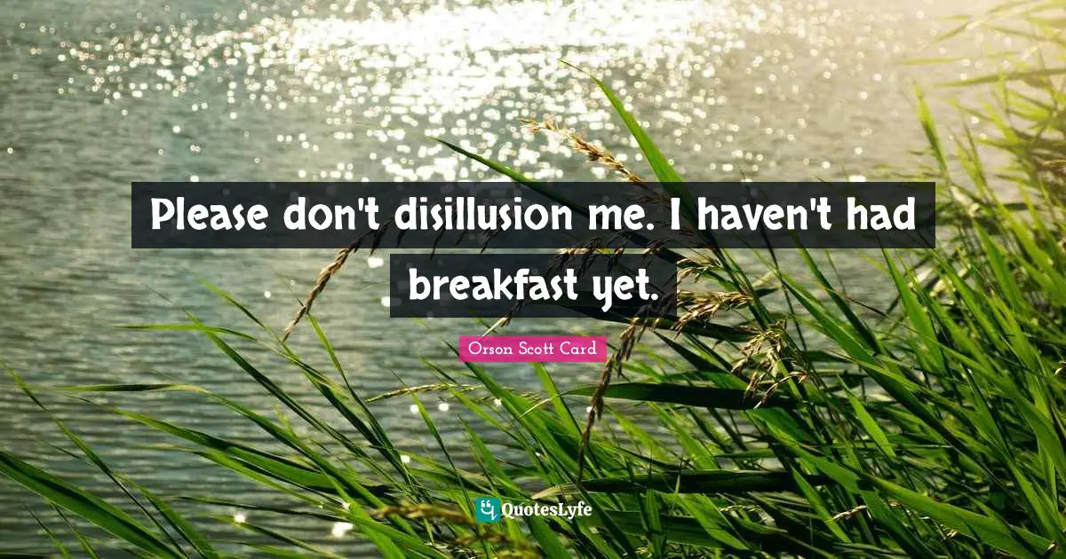 Disillusion Quotes: "Please don't disillusion me. I haven't had breakfast yet."