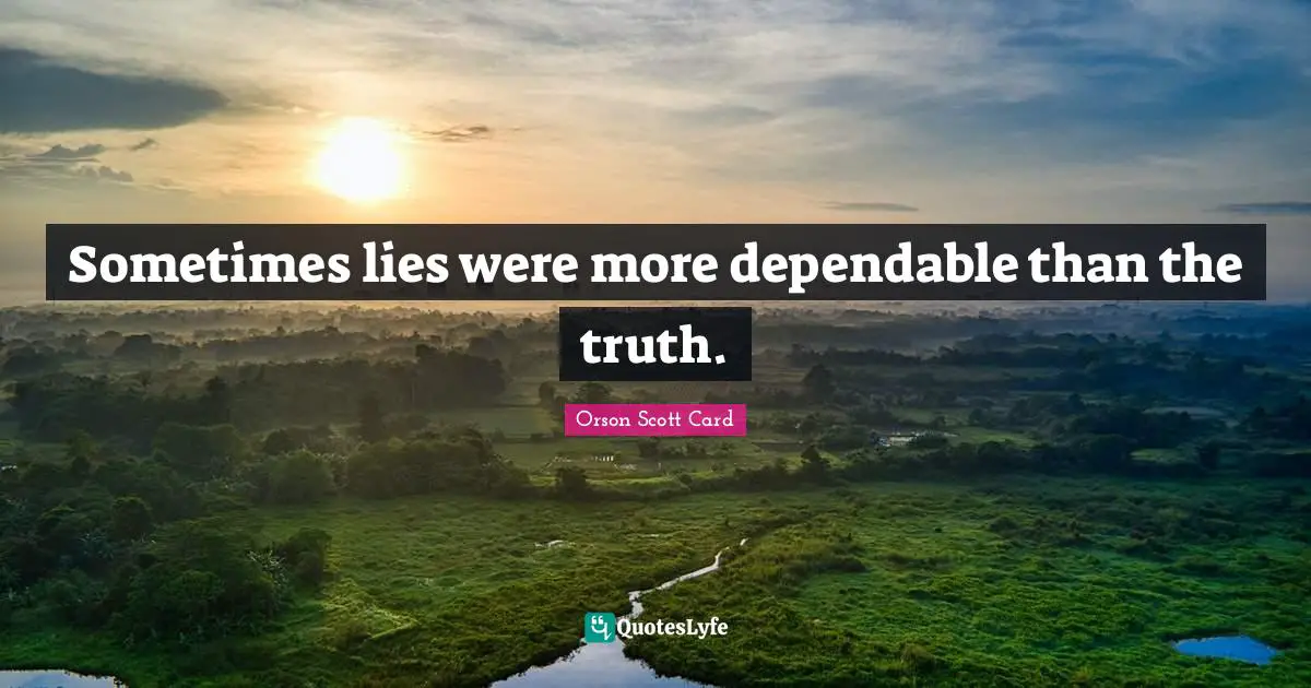 Orson Scott Card Quotes: "Sometimes lies were more dependable than the truth."