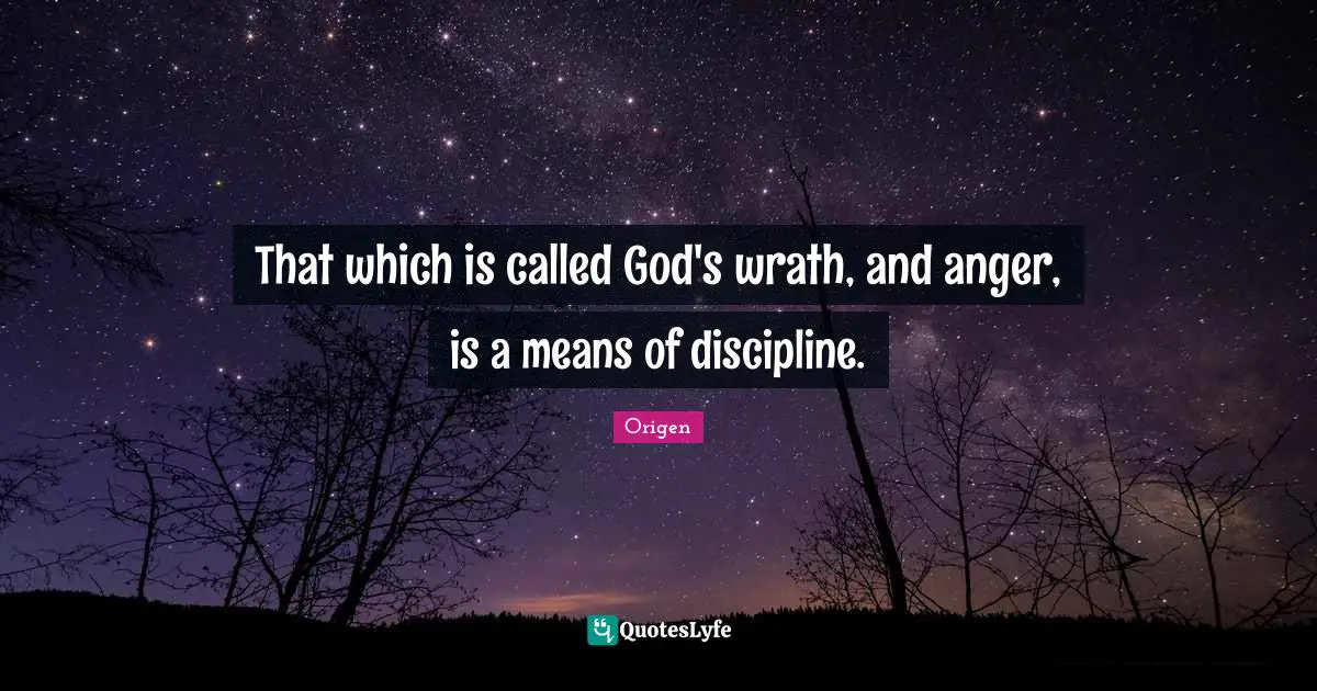 That which is called God's wrath, and anger, is a means of discipline.