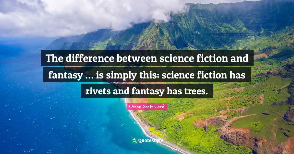 The difference between science fiction and fantasy … is simply this: science fiction has rivets and fantasy has trees.