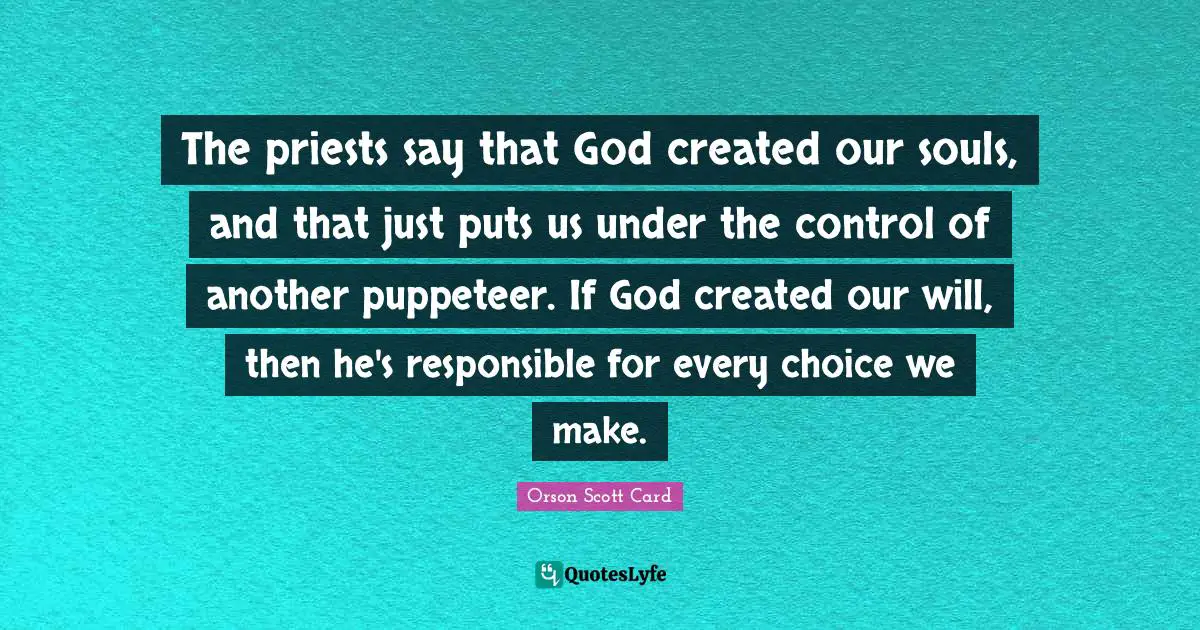 Puppeteer Quotes: "The priests say that God created our souls, and that just puts us under the control of another puppeteer. If God created our will, then he's responsible for every choice we make."