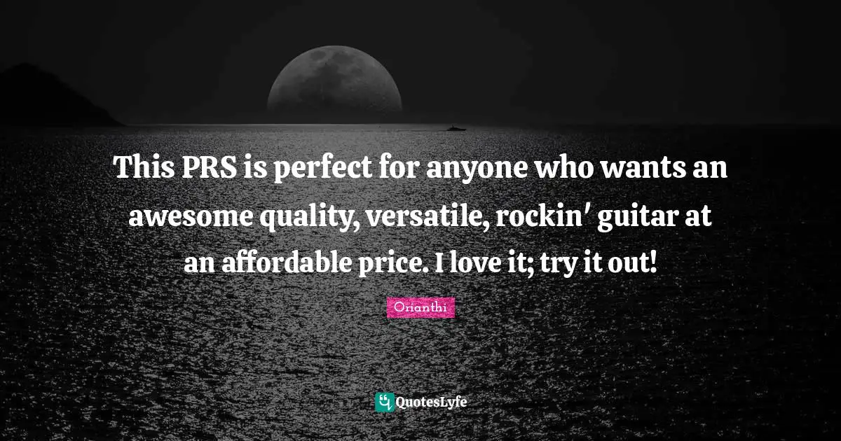 Orianthi Quotes: "This PRS is perfect for anyone who wants an awesome quality, versatile, rockin' guitar at an affordable price. I love it; try it out!"