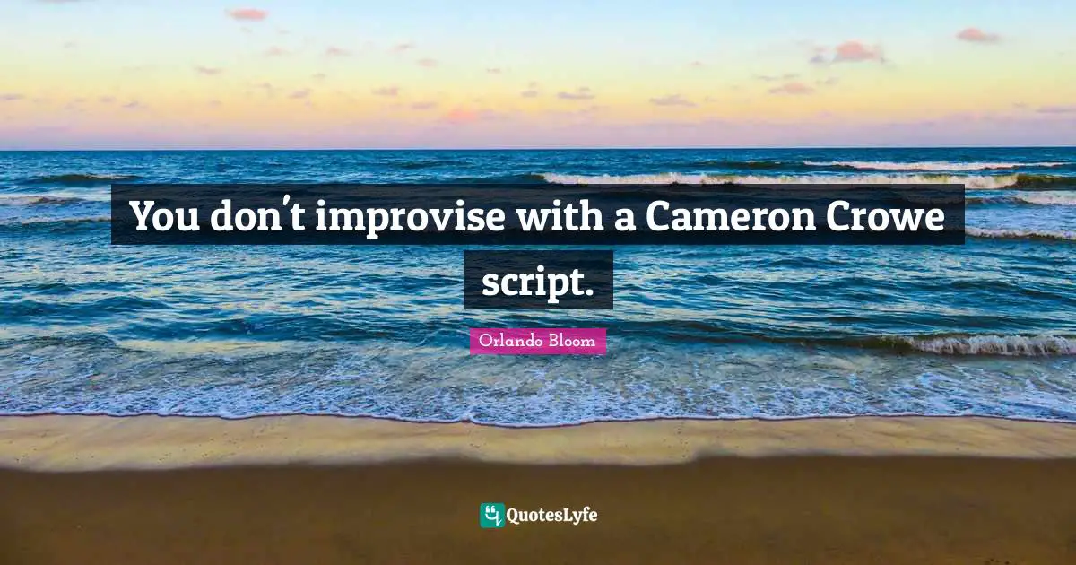 Scripts Quotes: "You don't improvise with a Cameron Crowe script."