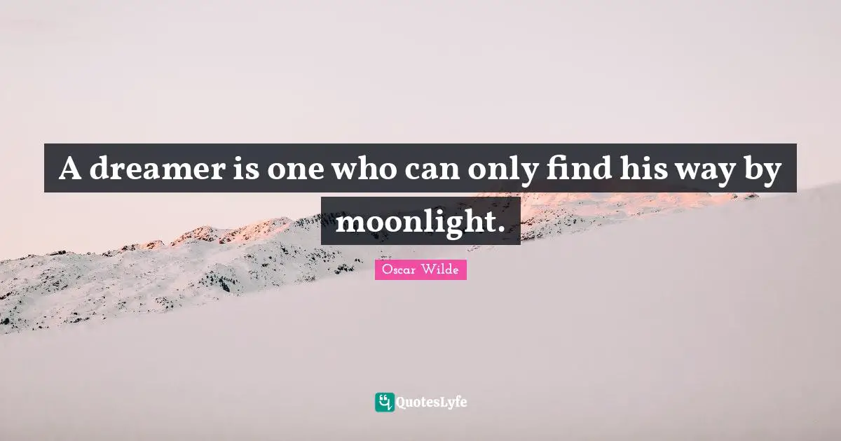Moonlight Quotes: "A dreamer is one who can only find his way by moonlight."