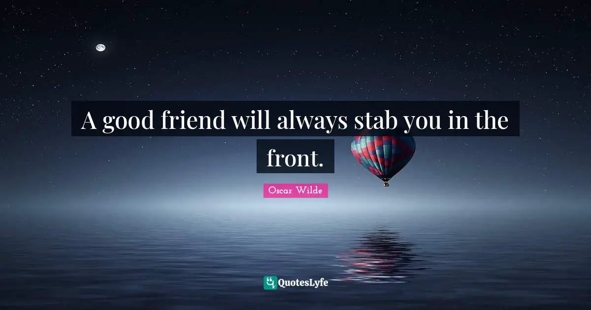 Good Friend Quotes: "A good friend will always stab you in the front."