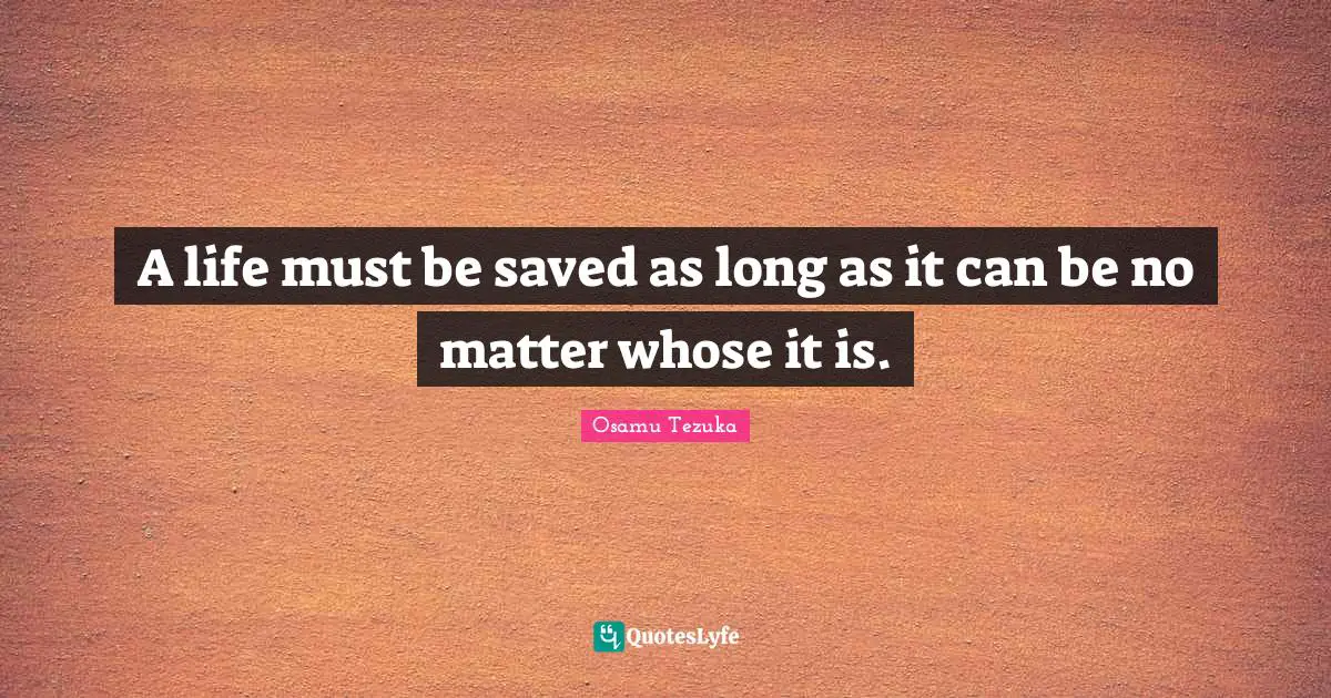 A life must be saved as long as it can be no matter whose it is.