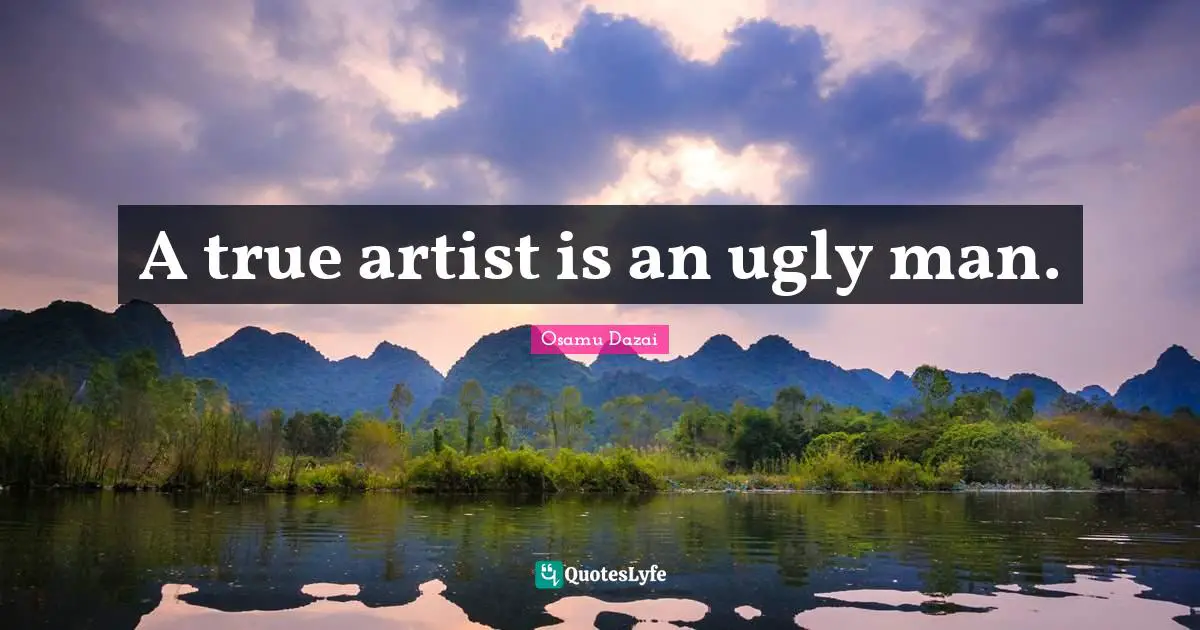 A true artist is an ugly man.
