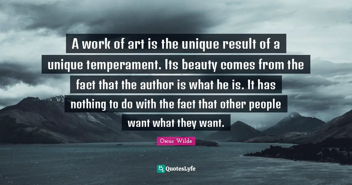 Temperament Quotes: "A work of art is the unique result of a unique temperament. Its beauty comes from the fact that the author is what he is. It has nothing to do with the fact that other people want what they want."