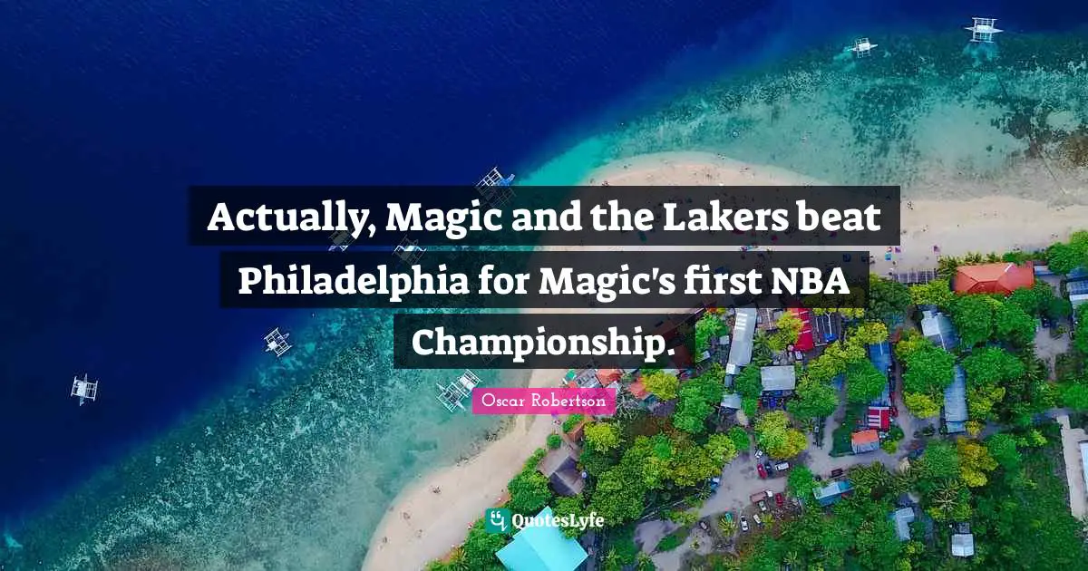 Philadelphia Quotes: "Actually, Magic and the Lakers beat Philadelphia for Magic's first NBA Championship."
