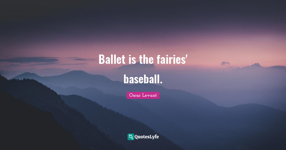 Ballet is the fairies' baseball.