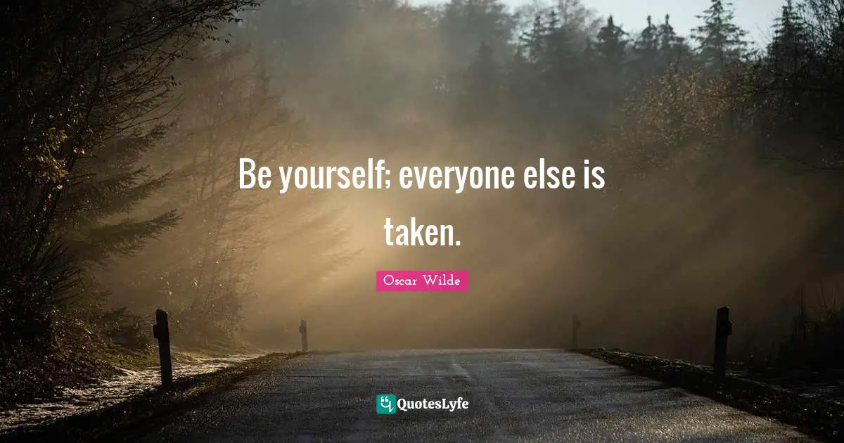 Oscar Wilde Quotes: Be yourself; everyone else is taken.