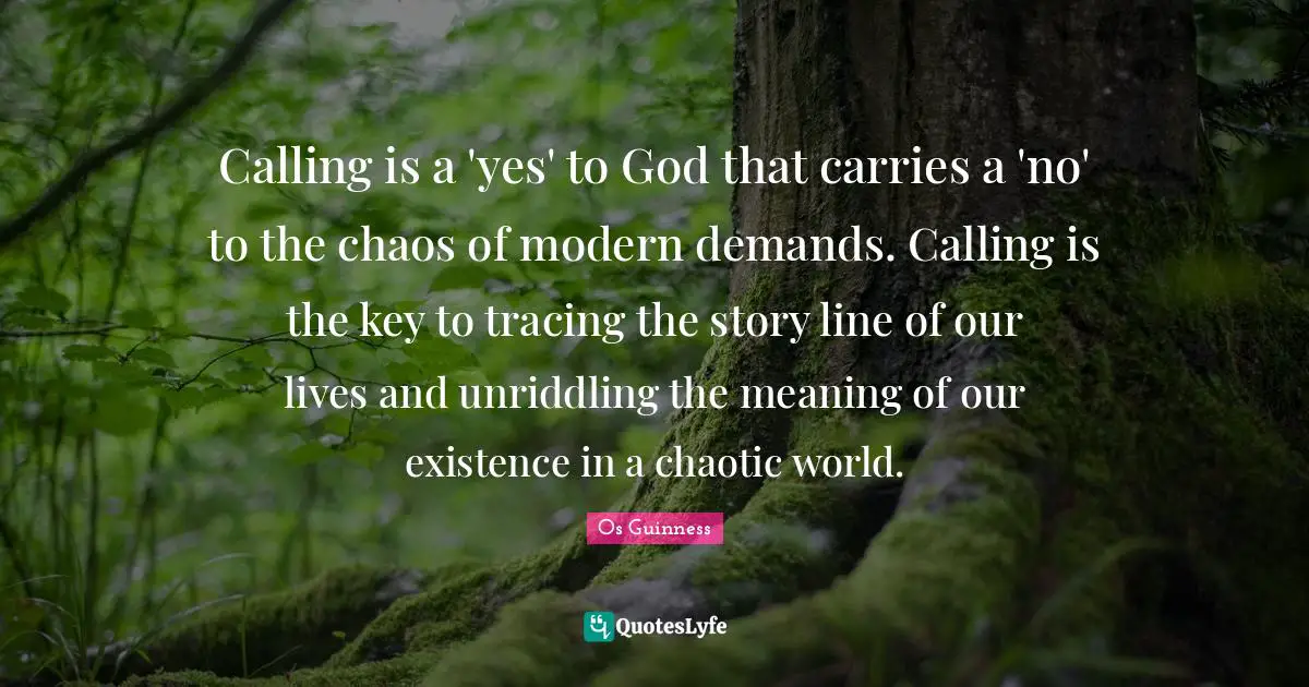 Calling is a 'yes' to God that carries a 'no' to the chaos of modern demands. Calling is the key to tracing the story line of our lives and unriddling the meaning of our existence in a chaotic world.