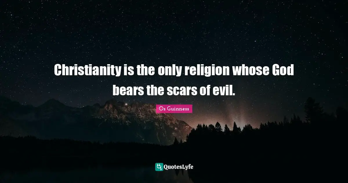 Christianity is the only religion whose God bears the scars of evil.