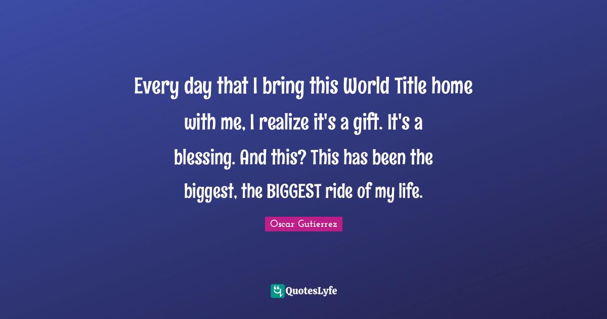Every day that I bring this World Title home with me, I realize it's a gift. It's a blessing. And this? This has been the biggest, the BIGGEST ride of my life.
