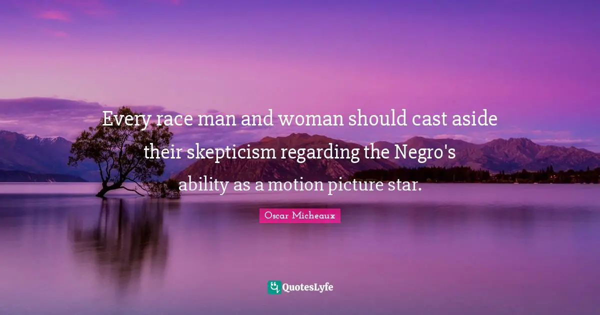 Every race man and woman should cast aside their skepticism regarding the Negro's ability as a motion picture star.