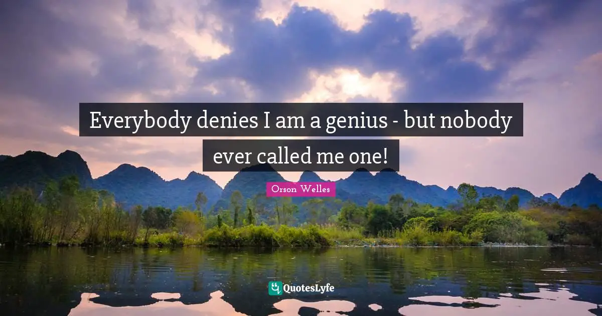 Everybody denies I am a genius - but nobody ever called me one!