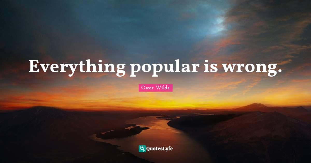 Everything popular is wrong.