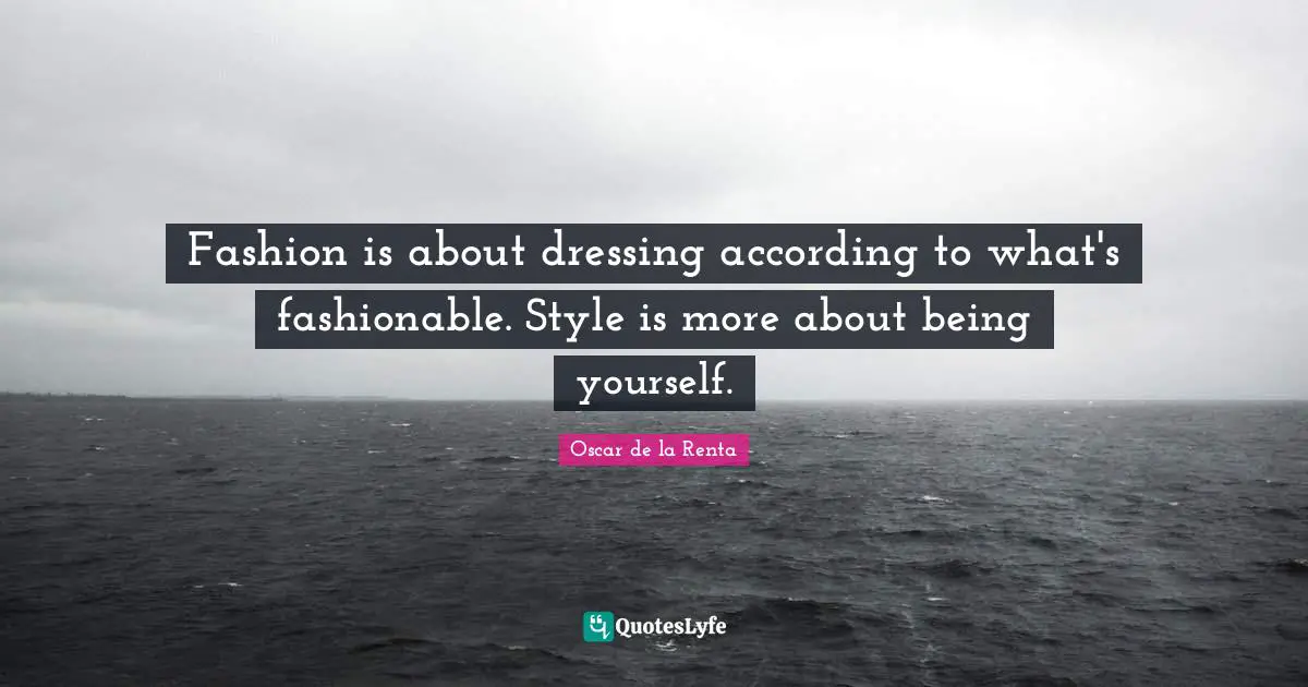 Fashionable Quotes: "Fashion is about dressing according to what's fashionable. Style is more about being yourself."