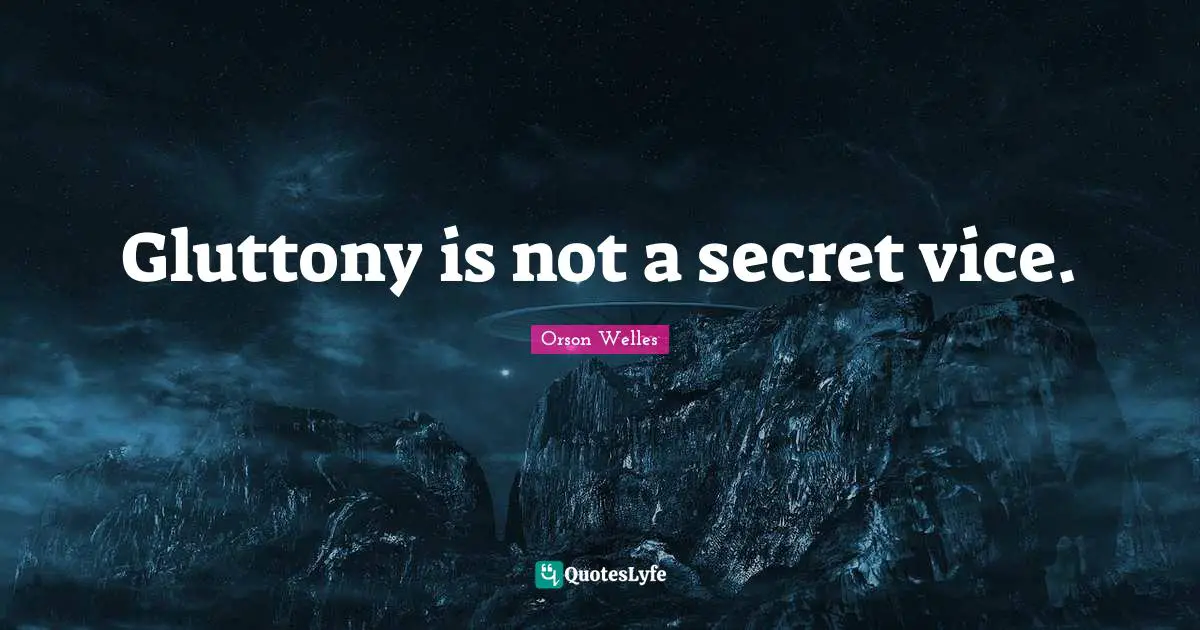 Orson Welles Quotes: "Gluttony is not a secret vice."