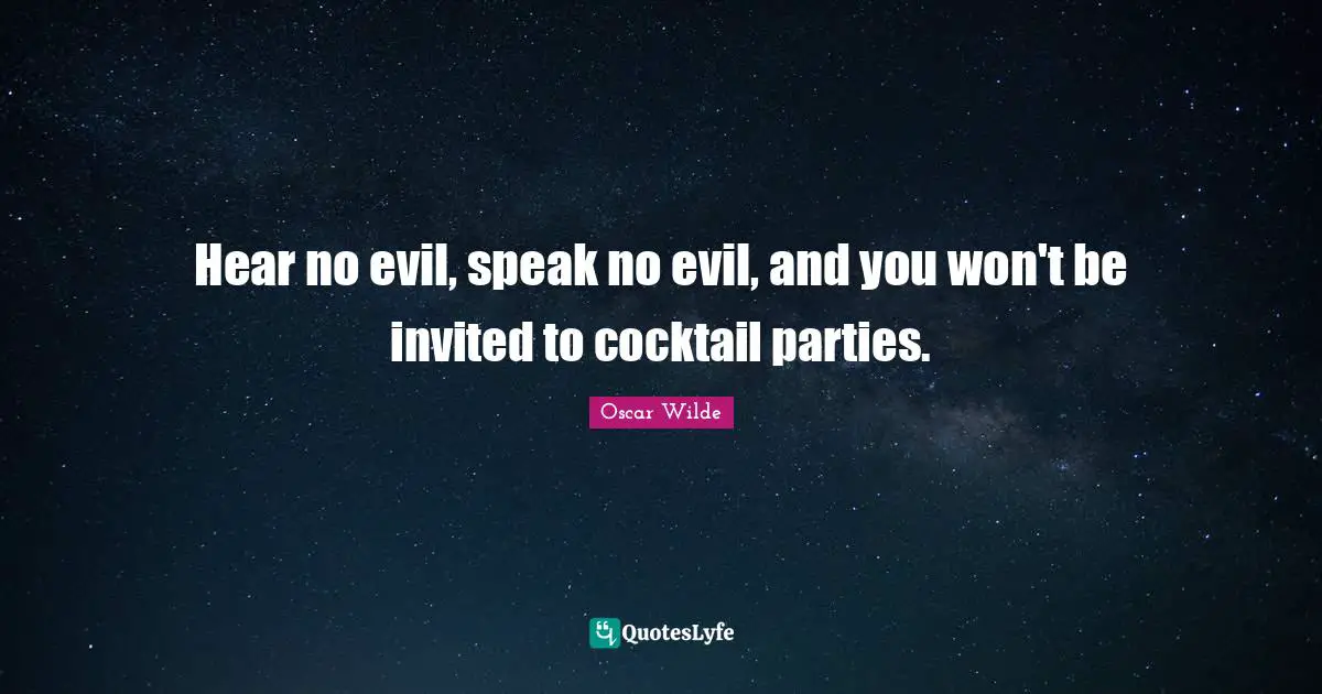 Cocktail Parties Quotes: "Hear no evil, speak no evil, and you won't be invited to cocktail parties."