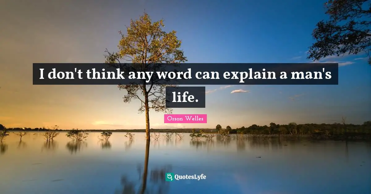 Orson Welles Quotes: "I don't think any word can explain a man's life."