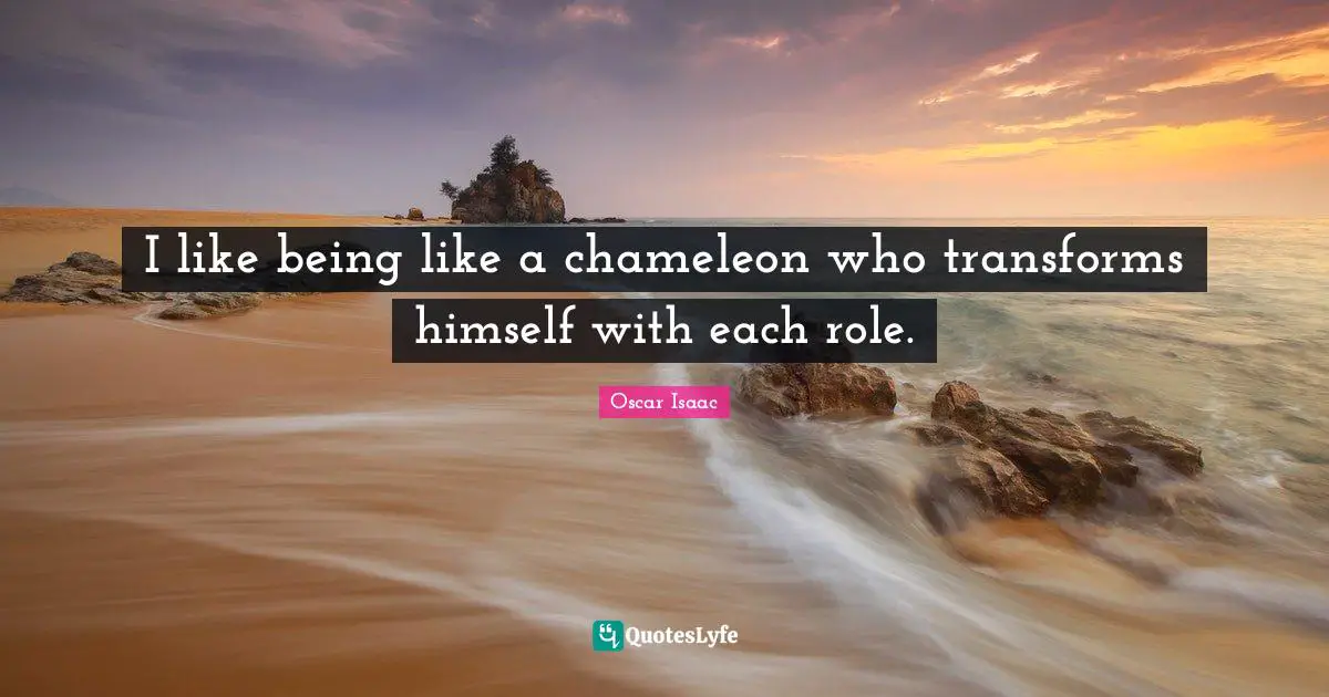 Oscar Isaac Quotes: "I like being like a chameleon who transforms himself with each role."